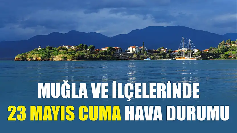 Muğla ve İlçelerinde 23 Mayıs Cuma Hava Durumu