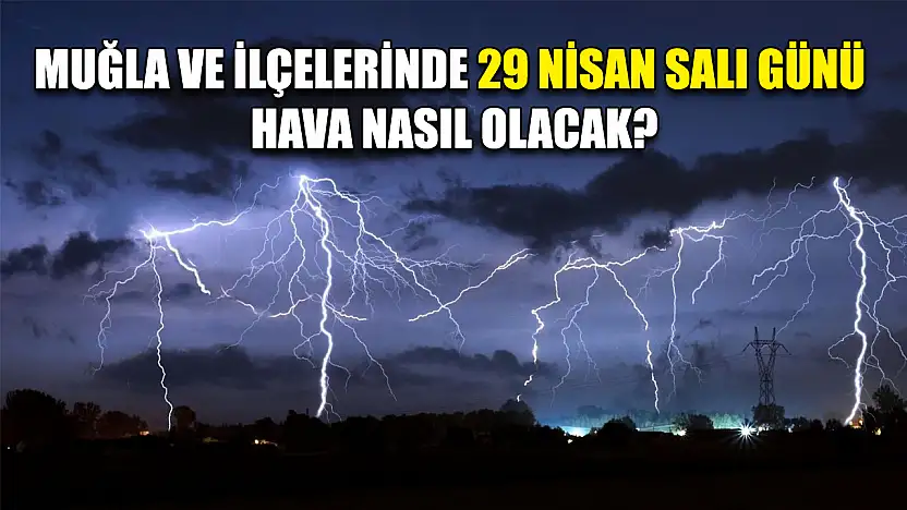 Muğla ve ilçelerinde 29 Nisan Salı günü hava nasıl olacak?