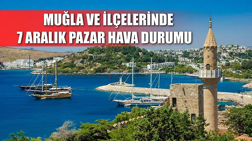 Muğla ve İlçelerinde 7 Aralık Pazar Hava Durumu   