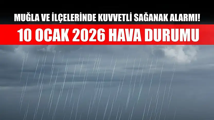 Muğla ve İlçelerinde Kuvvetli Sağanak Alarmı! 10 Ocak 2026 Hava Durumu