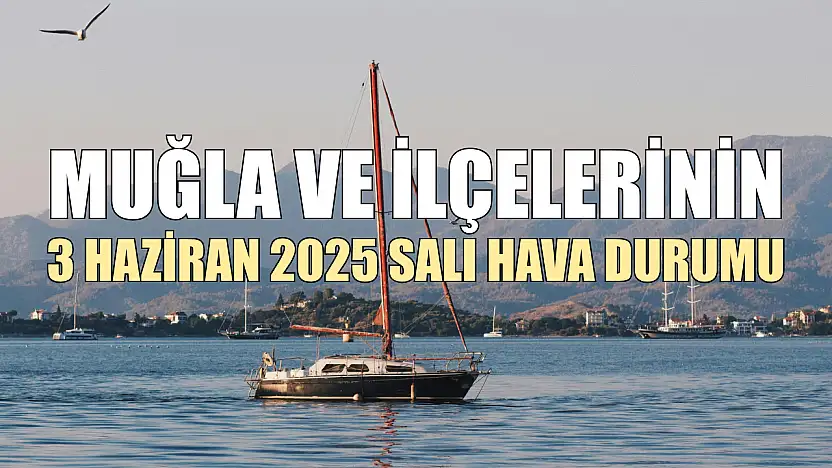 Muğla ve İlçelerinin 3 Haziran 2025 Salı Hava Durumu