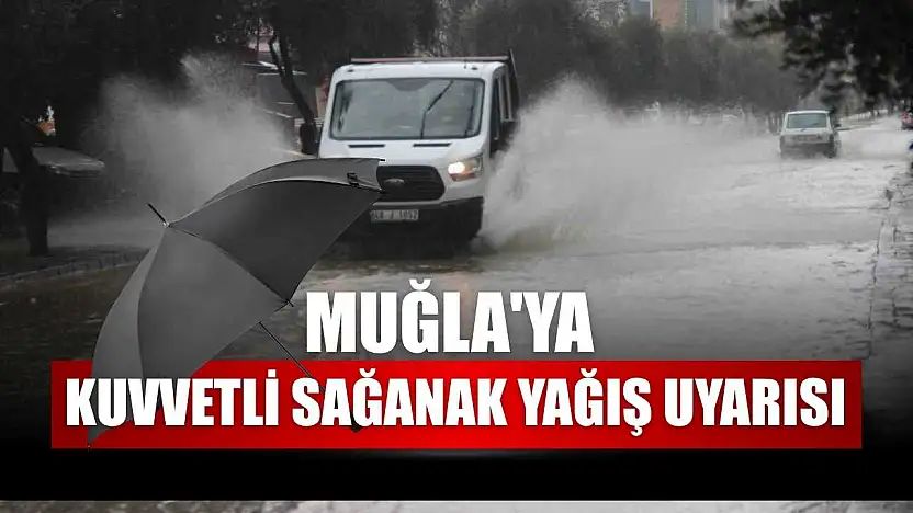 Muğla'ya kuvvetli sağanak yağış uyarısı