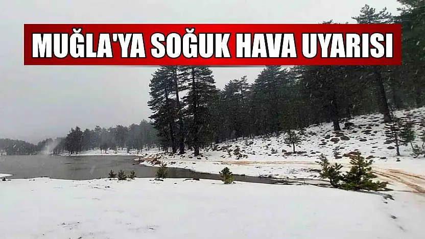 Muğla'ya soğuk hava uyarısı