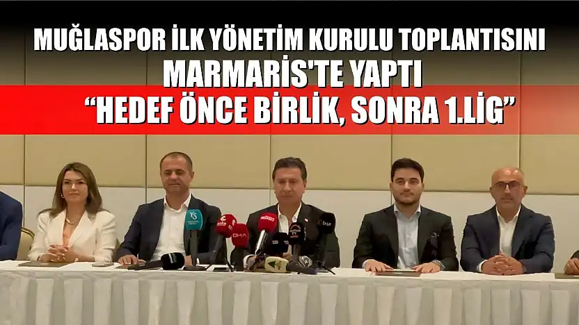 Muğlaspor ilk yönetim kurulu toplantısını Marmaris'te yaptı: 'Hedef önce birlik, sonra 1.lig'