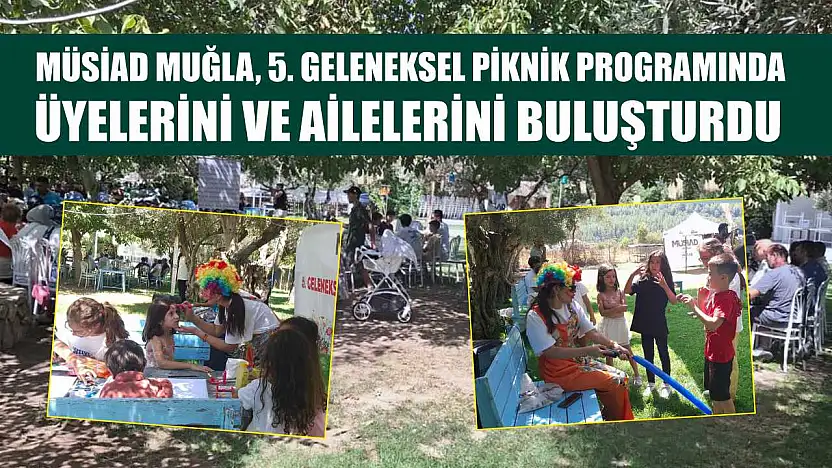 MÜSİAD Muğla, 5. geleneksel piknik programında üyelerini ve ailelerini buluşturdu