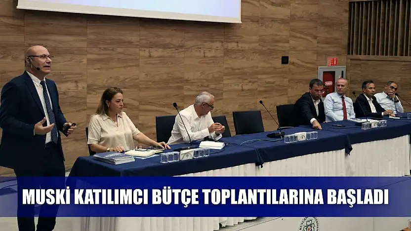MUSKİ katılımcı bütçe toplantılarına başladı