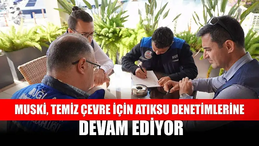 MUSKİ, Temiz Çevre İçin Atıksu Denetimlerine Devam Ediyor