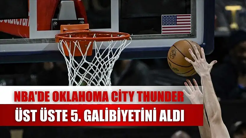 NBA'de Oklahoma City Thunder, üst üste 5. galibiyetini aldı