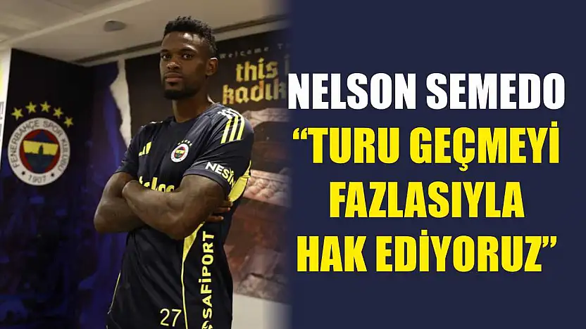 Nelson Semedo: 'Turu geçmeyi fazlasıyla hak ediyoruz'
