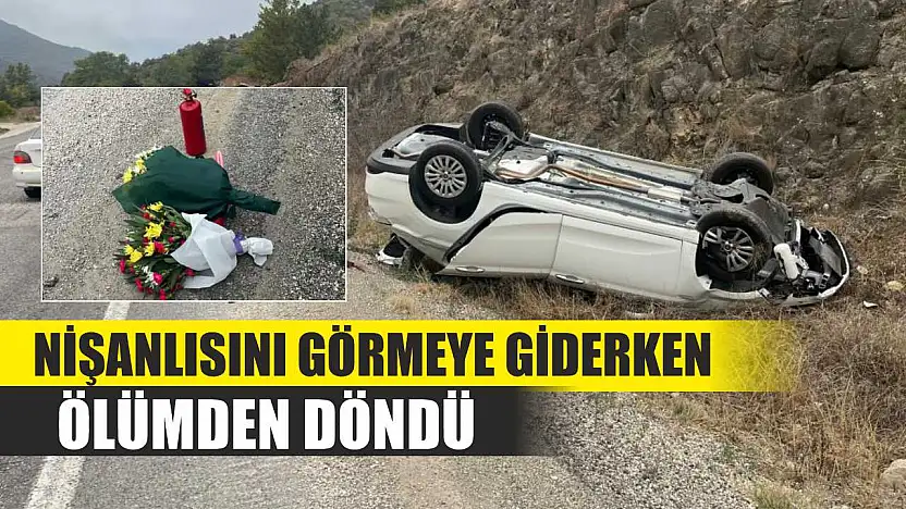 Nişanlısını görmeye giderken ölümden döndü