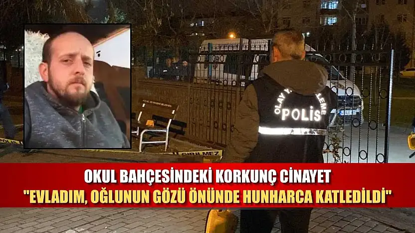 Okul bahçesindeki korkunç cinayet: 'Evladım, oğlunun gözü önünde hunharca katledildi'