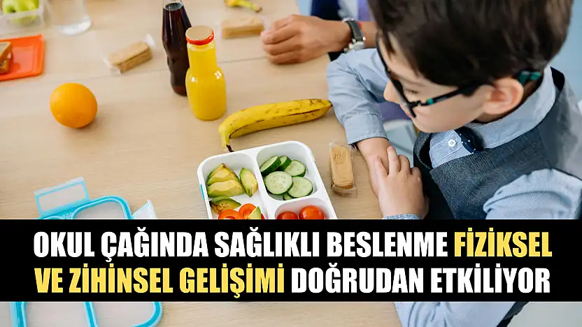 Okul çağında sağlıklı beslenme fiziksel ve zihinsel gelişimi doğrudan etkiliyor