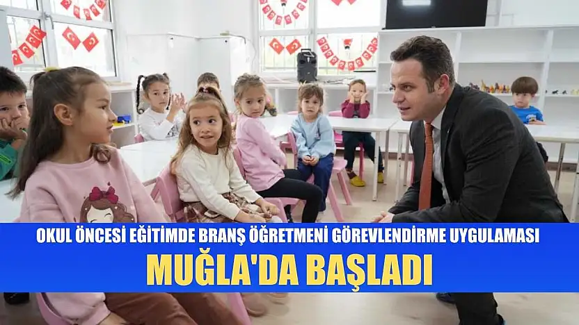 Okul öncesi eğitimde branş öğretmeni görevlendirme uygulaması Muğla'da başladı