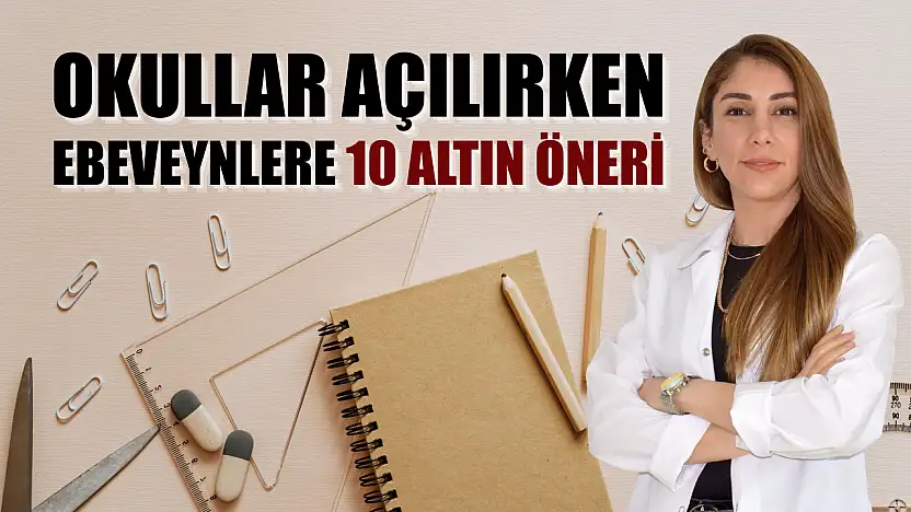 Okullar açılırken ebeveynlere 10 altın öneri
