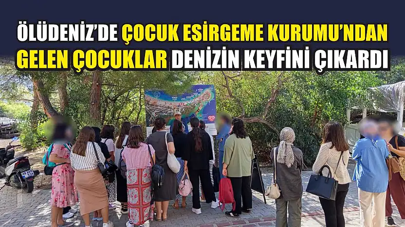 Ölüdeniz'de Çocuk Esirgeme Kurumu'ndan Gelen Çocuklar Denizin Keyfini Çıkardı