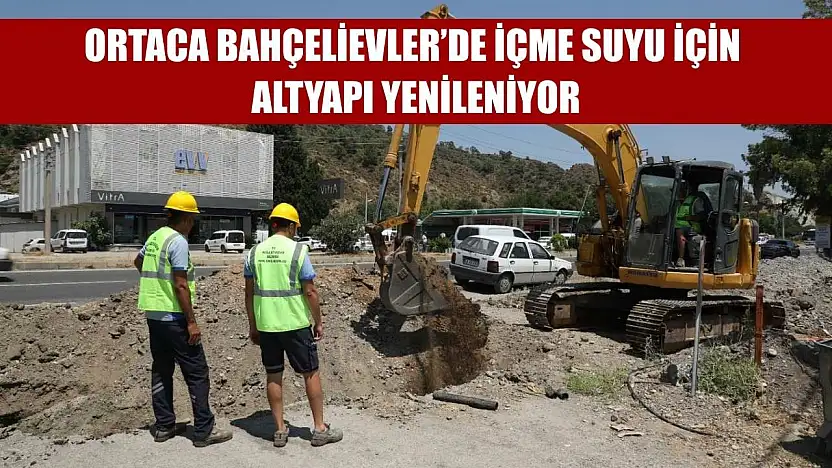 Ortaca Bahçelievler'de İçme Suyu İçin Altyapı Yenileniyor
