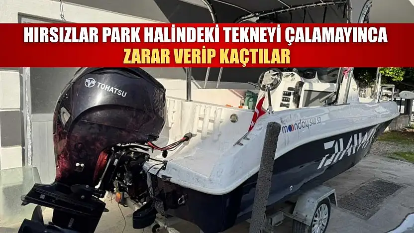 Ortaca'da Hırsızlar park halindeki tekneyi çalamayınca zarar verip kaçtılar