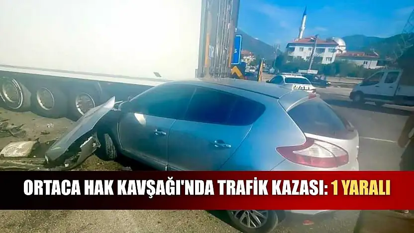 Ortaca Hak Kavşağı'nda trafik kazası: 1 yaralı