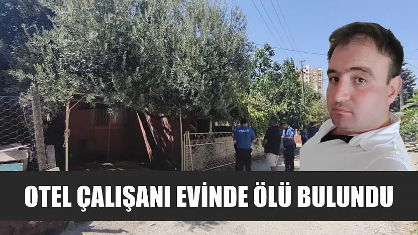 Otel Çalışanı Evinde Ölü Bulundu