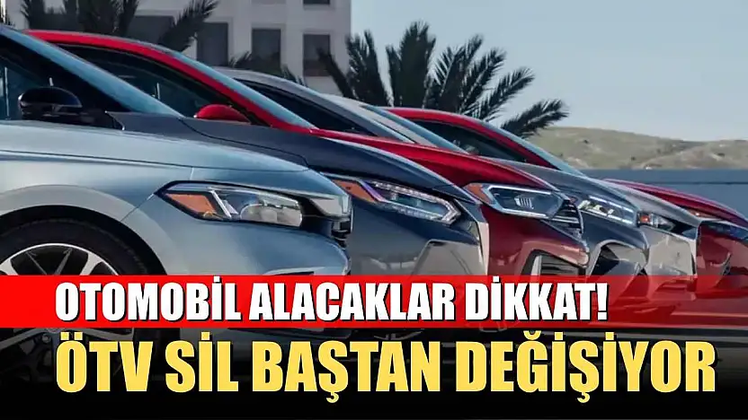 Otomobil alacaklar dikkat! ÖTV sil baştan değişiyor