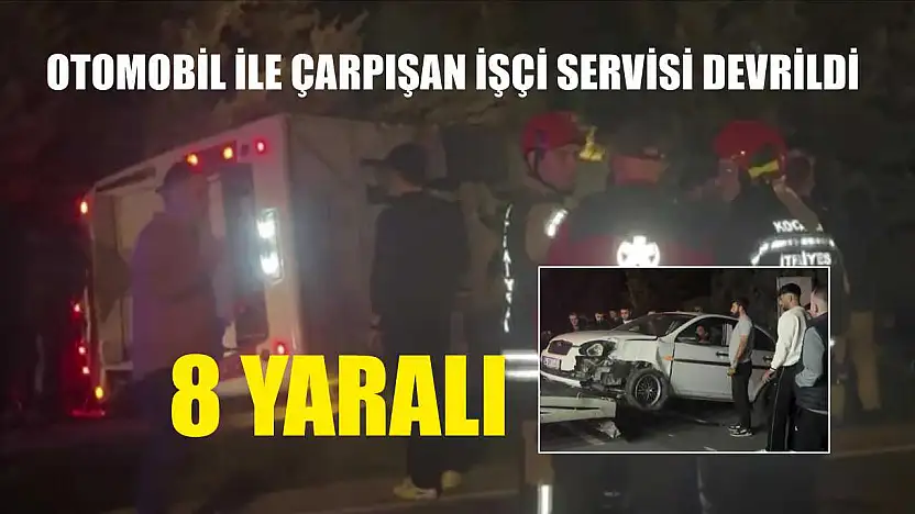 Otomobil ile çarpışan işçi servisi devrildi: 8 yaralı