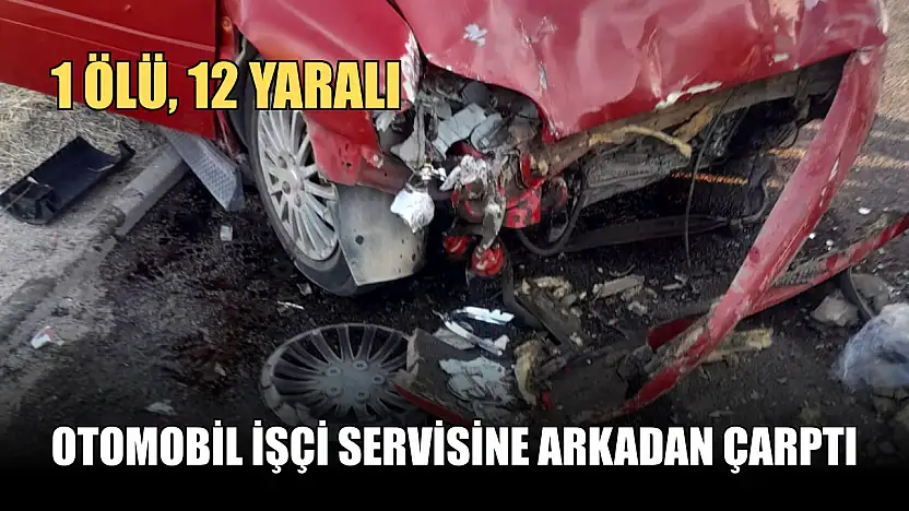 Otomobil işçi servisine arkadan çarptı: 1 ölü, 12 yaralı