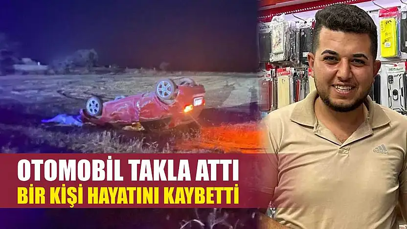 Otomobil Takla Attı: Bir Kişi Hayatını Kaybetti
