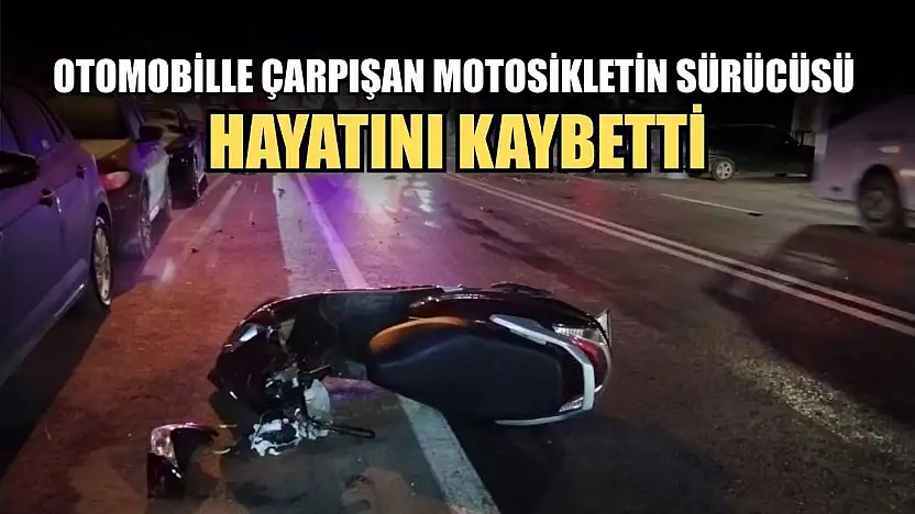Otomobille çarpışan motosikletin sürücüsü hayatını kaybetti