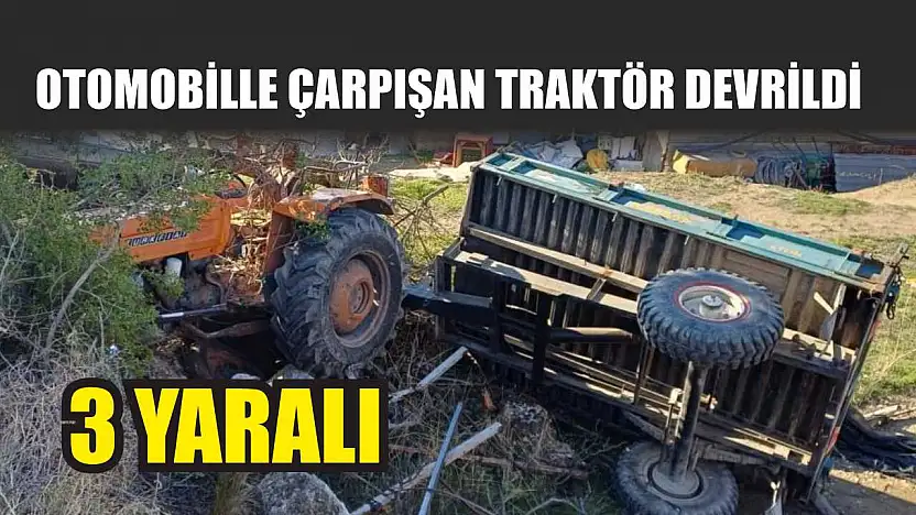 Otomobille çarpışan traktör devrildi: 3 yaralı