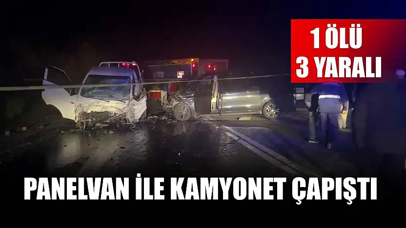 Panelvan ile kamyonet çapıştı: 1 ölü, 3 yaralı