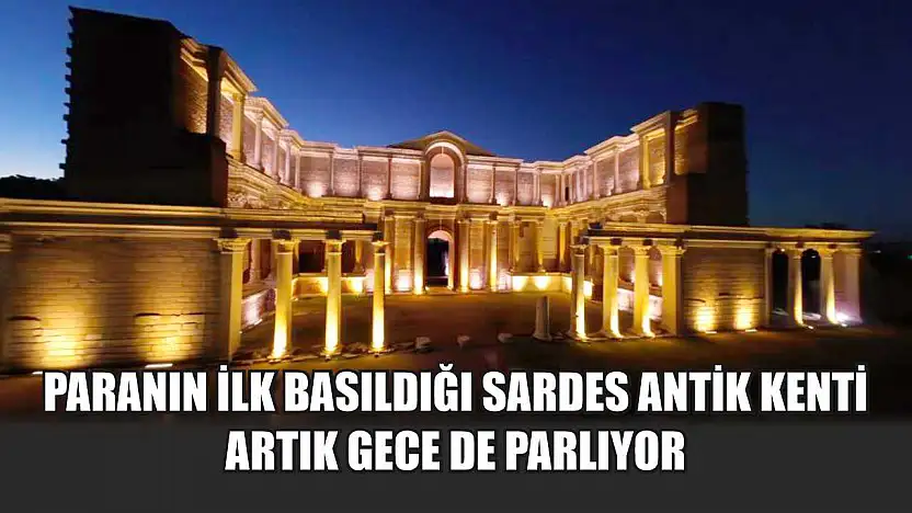 Paranın ilk basıldığı Sardes Antik Kenti artık gece de parlıyor