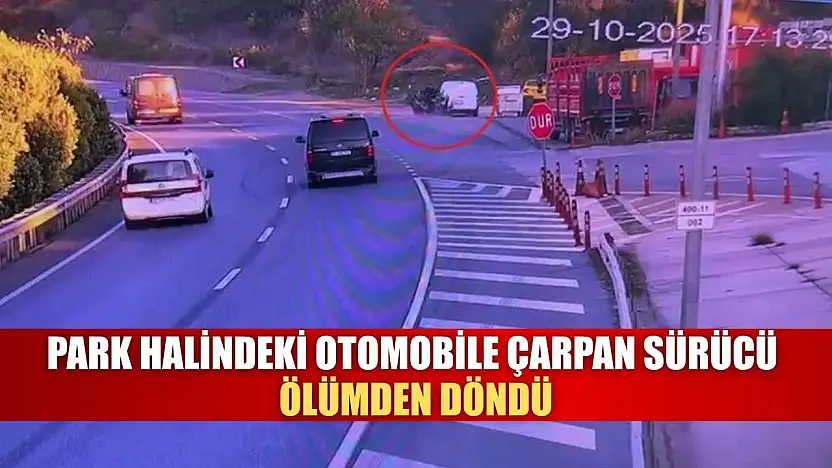 Park halindeki otomobile çarpan sürücü ölümden döndü