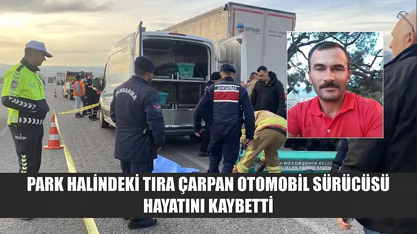 Park Halindeki Tıra Çarpan Otomobil Sürücüsü Hayatını Kaybetti