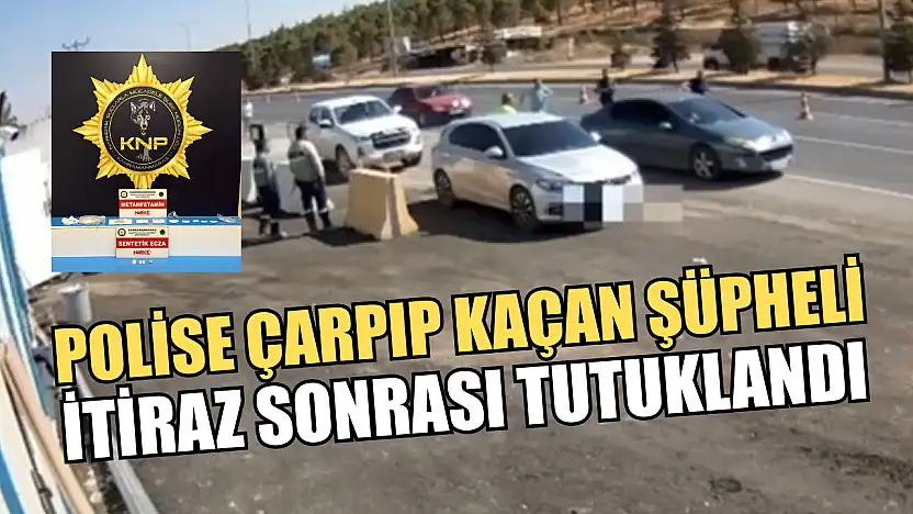 Polise çarpıp kaçan şüpheli itiraz sonrası tutuklandı