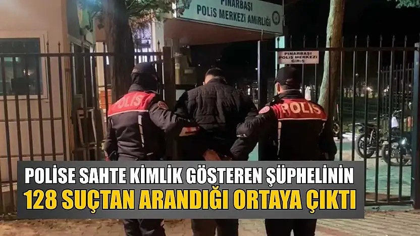Polise sahte kimlik gösteren şüphelinin 128 suçtan arandığı ortaya çıktı