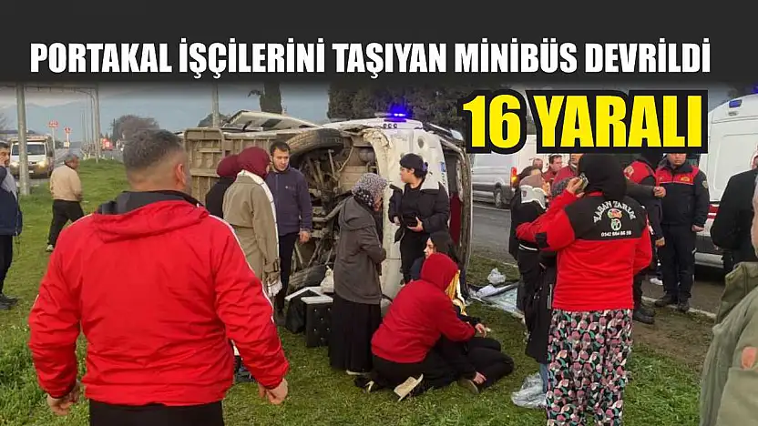 Portakal işçilerini taşıyan minibüs devrildi: 16 yaralı