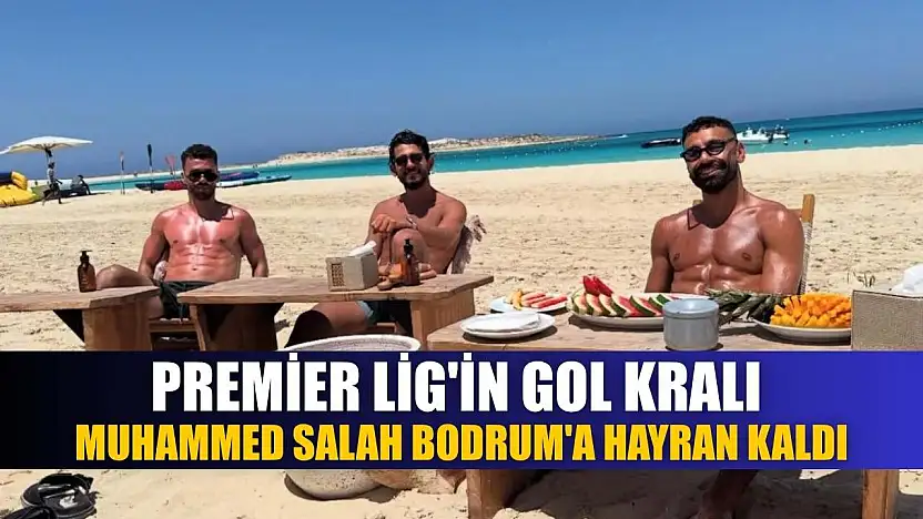 Premier Lig'in gol kralı Muhammed Salah, Bodrum'a hayran kaldı