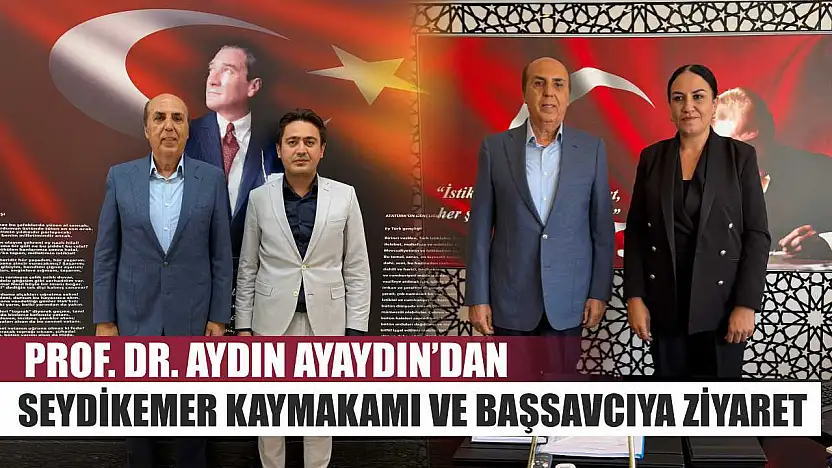 Prof. Dr. Aydın Ayaydın'dan Seydikemer Kaymakamı ve Başsavcıya Ziyaret