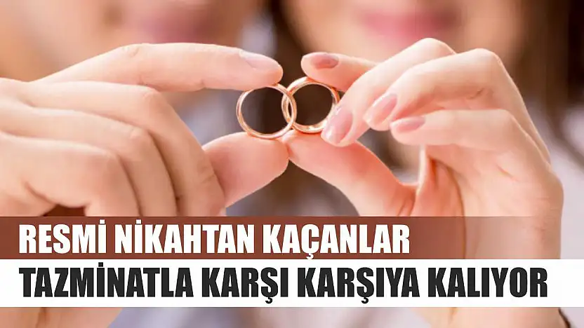 Resmi nikahtan kaçanlar tazminatla karşı karşıya kalıyor