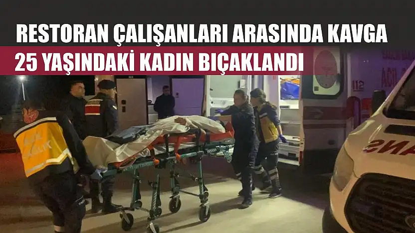 Restoran çalışanları arasında kavga: 25 yaşındaki kadın bıçaklandı
