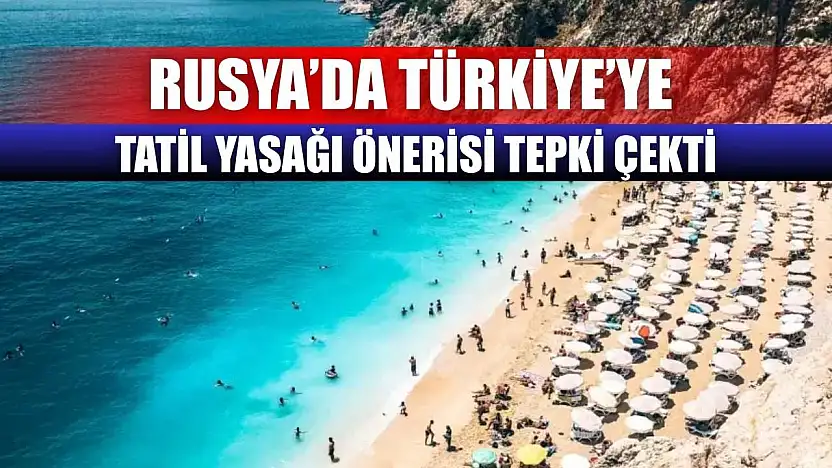 Rusya'da Türkiye'ye Tatil Yasağı Önerisi Tepki Çekti