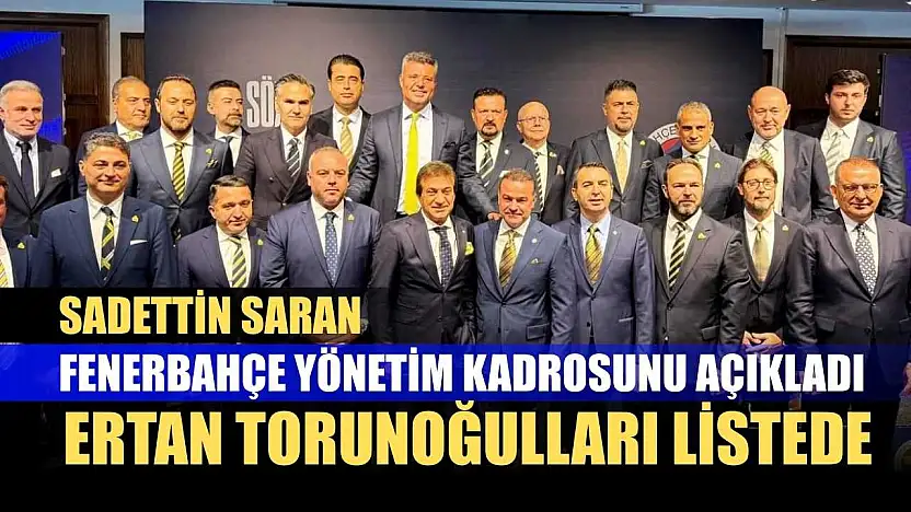 Sadettin Saran, Fenerbahçe Yönetim Kadrosunu Açıkladı: Ertan Torunoğulları Listede