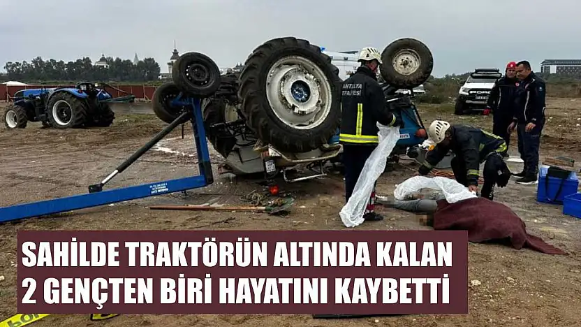 Sahilde traktörün altında kalan 2 gençten biri hayatını kaybetti