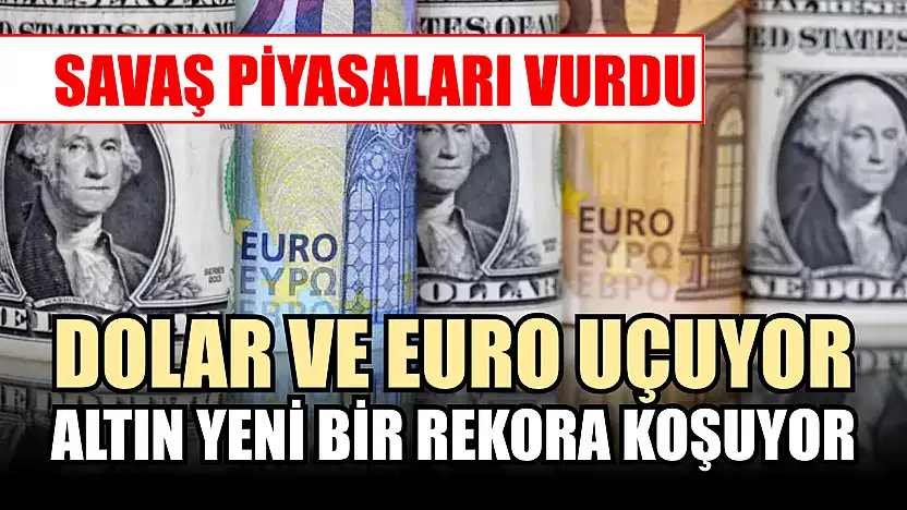 Savaş piyasaları vurdu: Dolar ve Euro uçuyor, altın yeni bir rekora koşuyor