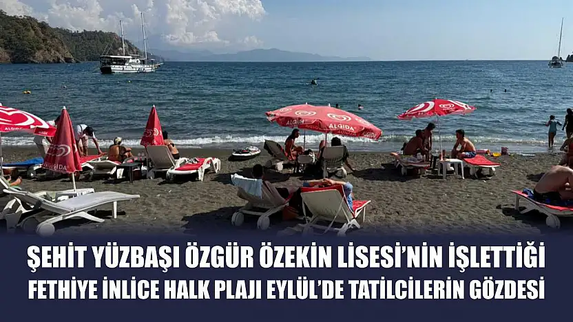 Şehit Yüzbaşı Özgür Özekin Lisesi'nin İşlettiği Fethiye İnlice Halk Plajı Eylül'de Tatilcilerin Gözdesi