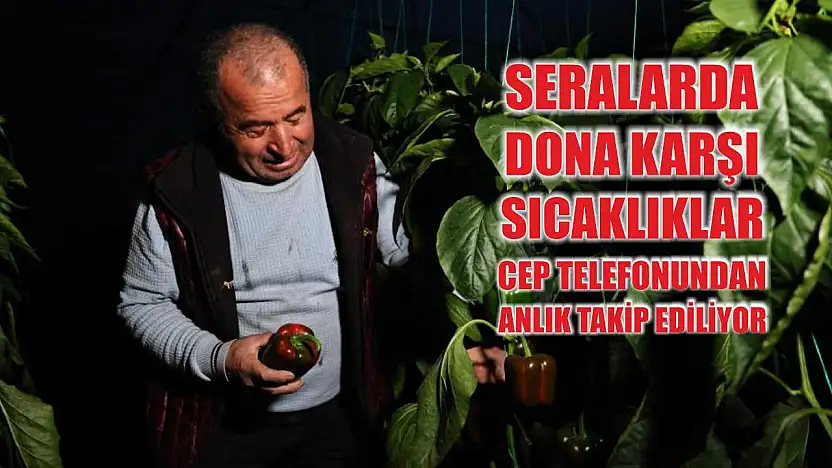 Seralarda dona karşı sıcaklıklar cep telefonundan anlık takip ediliyor