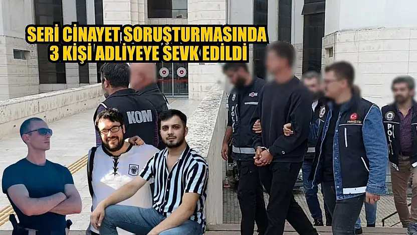 Seri cinayet soruşturmasında 3 kişi adliyeye sevk edildi