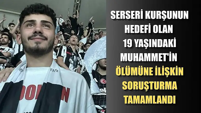 Serseri kurşunun hedefi olan 19 yaşındaki Muhammet'in ölümüne ilişkin soruşturma tamamlandı