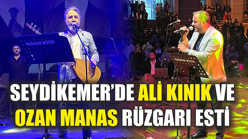 Seydikemer'de Ali Kınık ve Ozan Manas Rüzgarı Esti