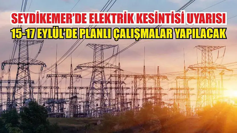 Seydikemer'de Elektrik Kesintisi Uyarısı: 15-17 Eylül'de Planlı Çalışmalar Yapılacak